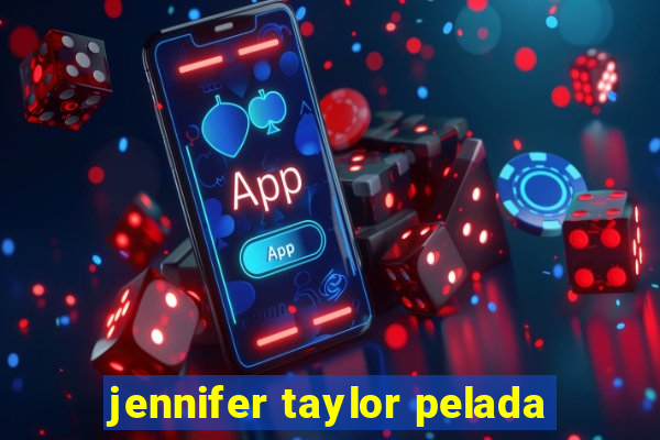 jennifer taylor pelada